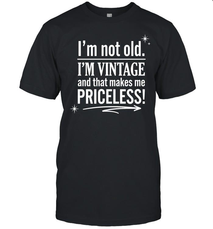 I’m Not Old I’m Vintage and That Makes Me Priceles Unisex T-Shirt