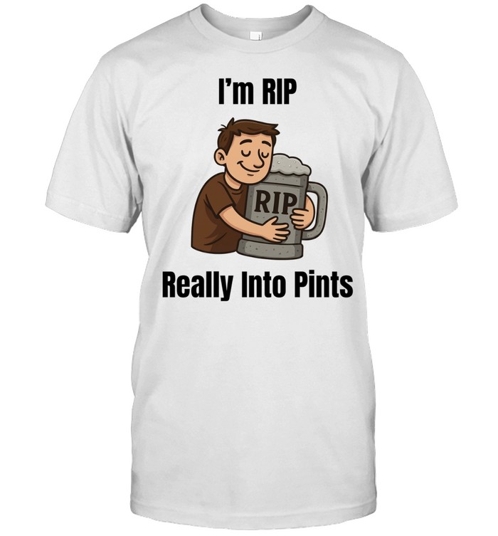 I’m RIP really Into pints beer Unisex T-Shirt