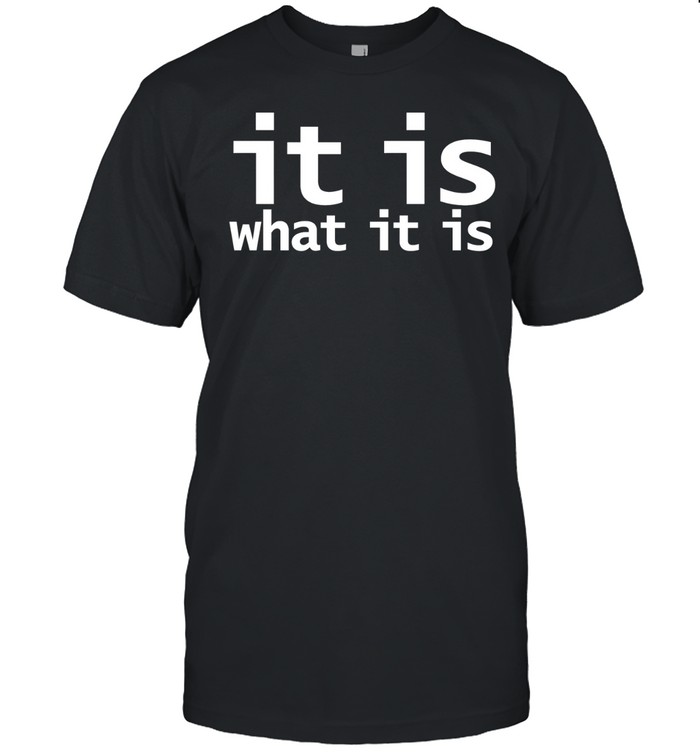 It is what it is Unisex T-Shirt