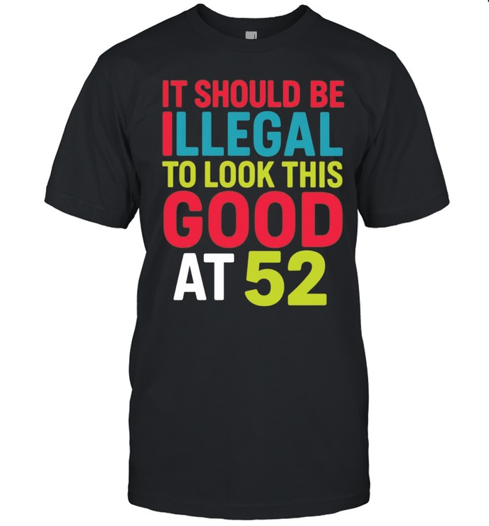 It should be illegal to look this good at 52 Unisex T-Shirt