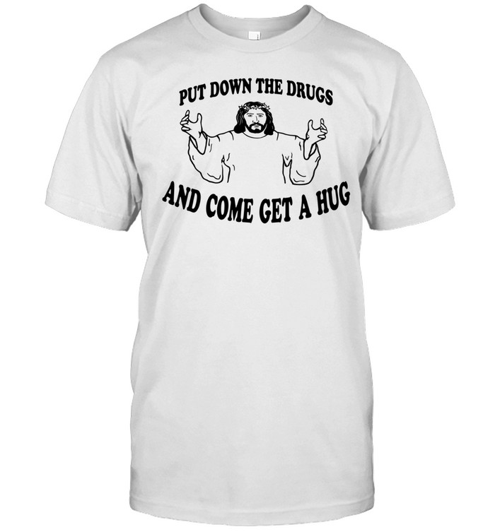 Jesus put down the drugs and come get a hug Unisex T-Shirt