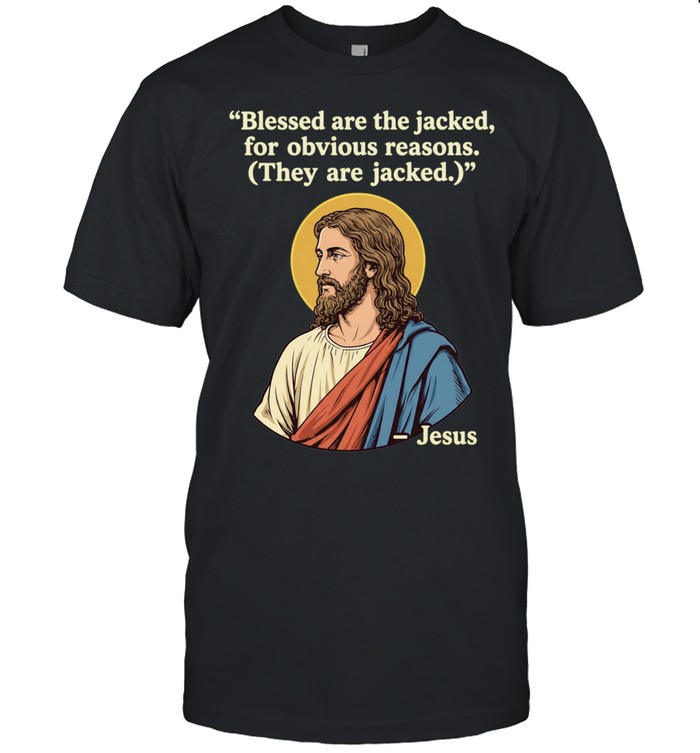 Jesus quote blessed are the jacked for obvious reason Unisex T-Shirt