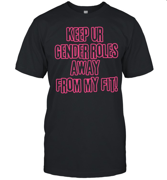 Keep ur gender roles away from my fit Unisex T-Shirt