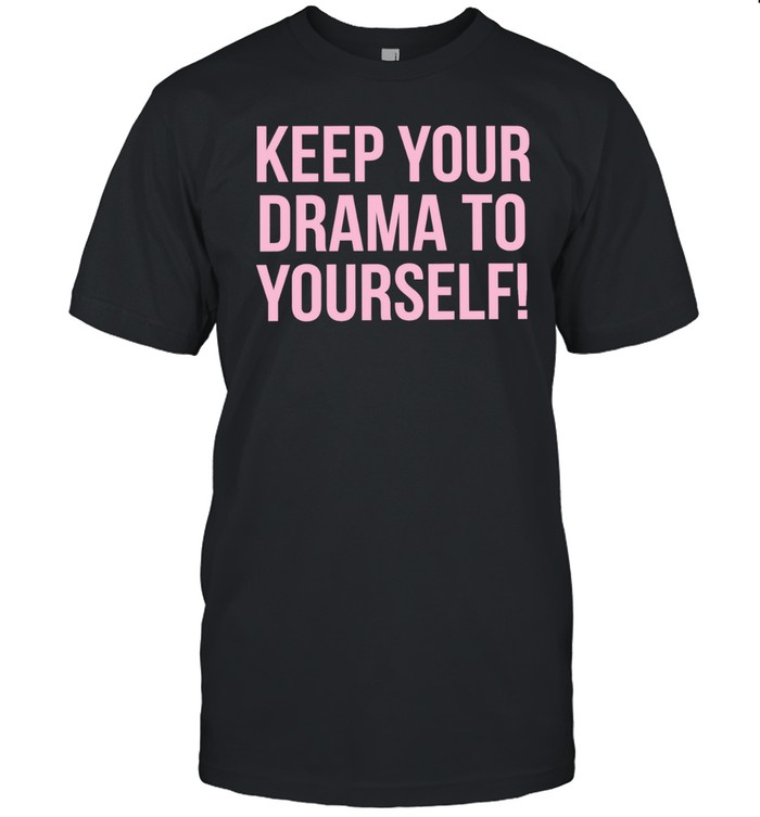 Keep your drama to yourself Unisex T-Shirt