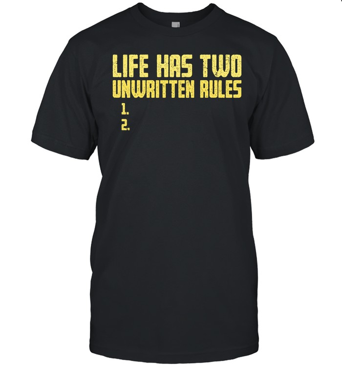 Life has two unwritten rules 1 2 Unisex T-Shirt