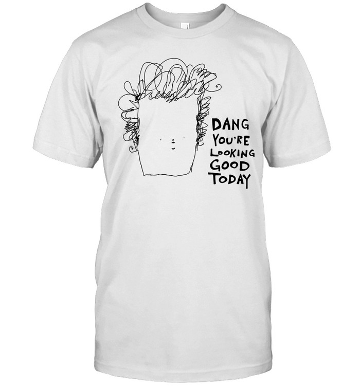 Man dang you’re looking good today Unisex T-Shirt