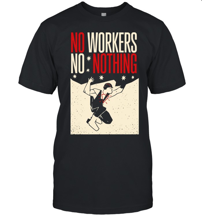 Man no workers no nothing Unisex T-Shirt