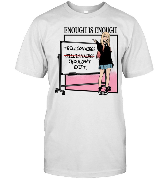 Marin Kitagawa enough is enough trillionaires billionaires should’nt ex1st Unisex T-Shirt