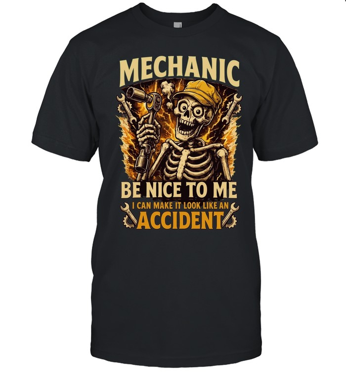 Mechanic Be Nice To Me I Can Make It Look Like An Accident Unisex T-Shirt
