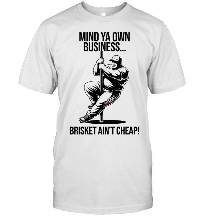 Mind ya own business brisket ain’t cheap Unisex T-Shirt
