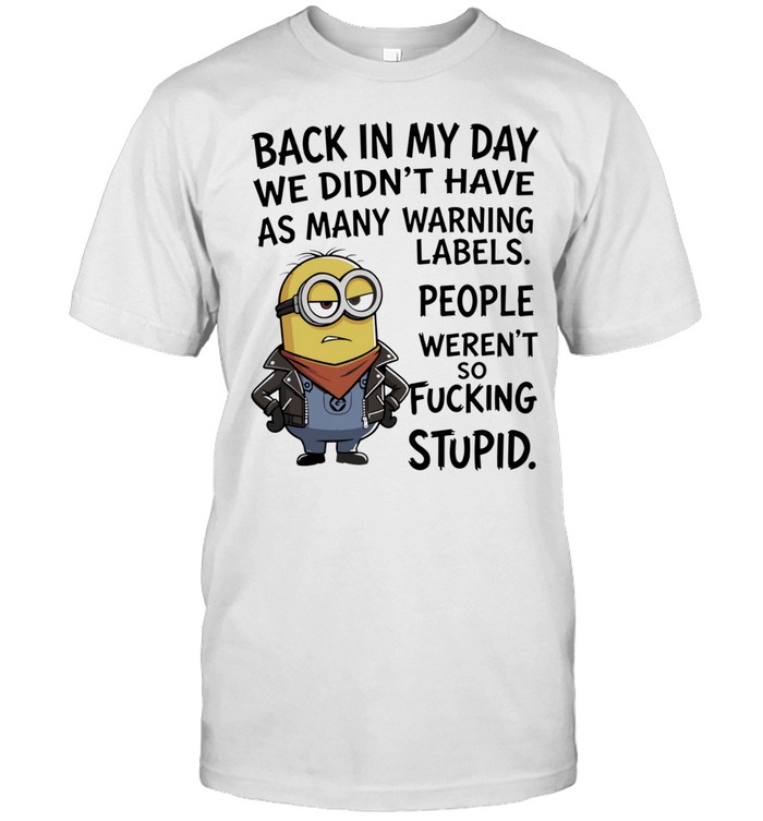 Minions Back in My Day We Didn’t Have as Many Warning Labels People Weren’t So Stupid Unisex T-Shirt
