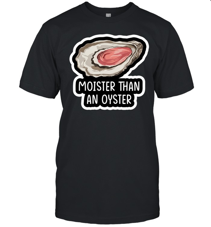 Moister Than An Oyster Unisex T-Shirt