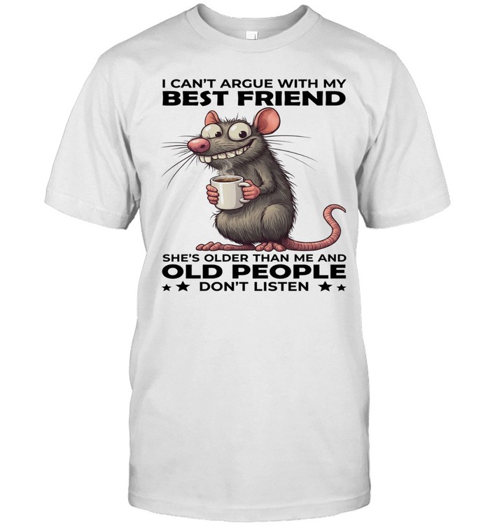 Mouse I Can't Argue With My Best Friend She's Older Than Me And Old People Don't Listen Unisex T-Shirt