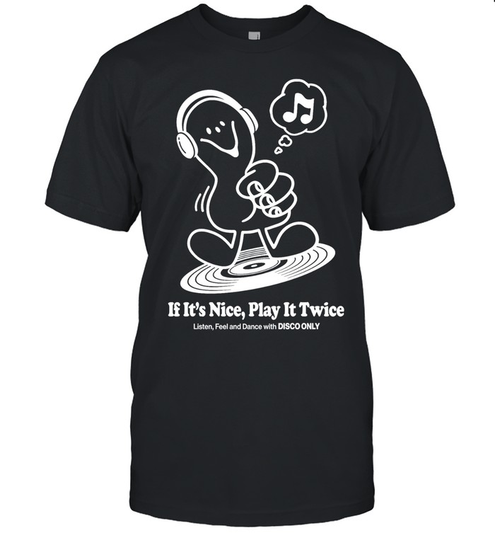 Music if it’s nice play it twice listen feel and dance with disco only Unisex T-Shirt