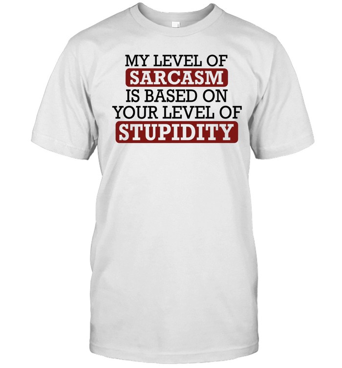 My level of sacasm is based on your level of stupidity Unisex T-Shirt