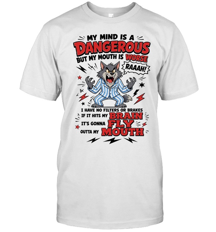 My Mind Is A Dangerous Place But My Mouth Is Worse I Have No Filters Or Brakes If It Hits My Brain It's Gonna Fly Outta My Mouth Unisex T-Shirt