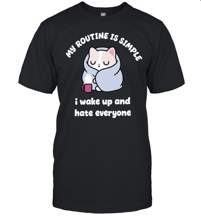 My Routine Is Simple I Wake Up and Hate Everyone Cat Unisex T-Shirt