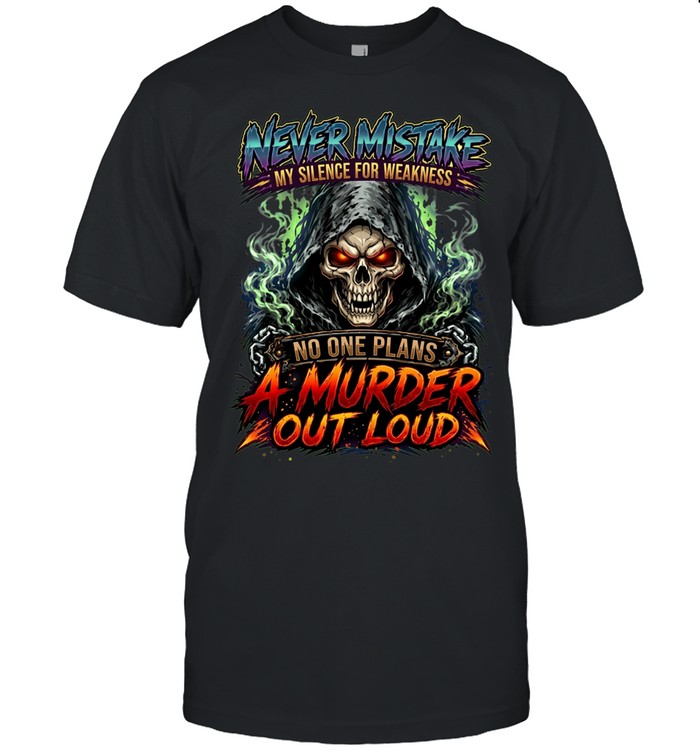 Never Mistake My Silence For Weakness No One Plans A Murder Out Loud Unisex T-Shirt