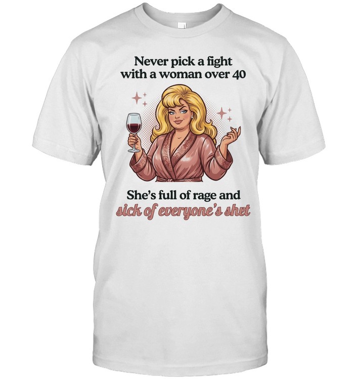 Never pick a fight with a woman over 40 she’s full of rage and sick of everyone’s shit Unisex T-Shirt