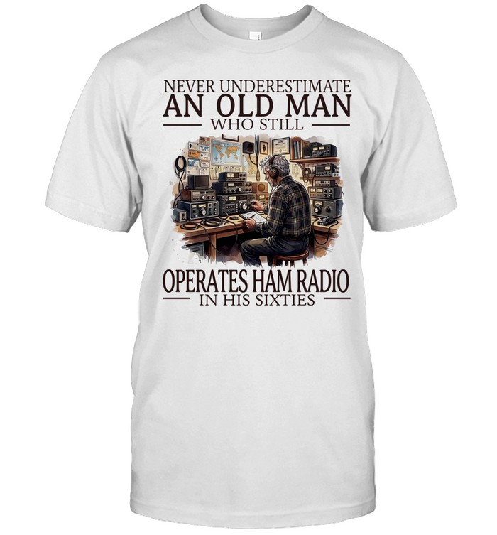 Never underestimate an old man who still operates ham radio in his sixties Unisex T-Shirt