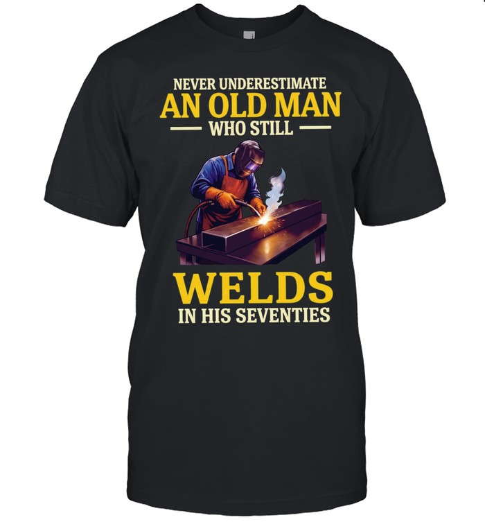 Never underestimate an old man who still welds in his seventies Unisex T-Shirt