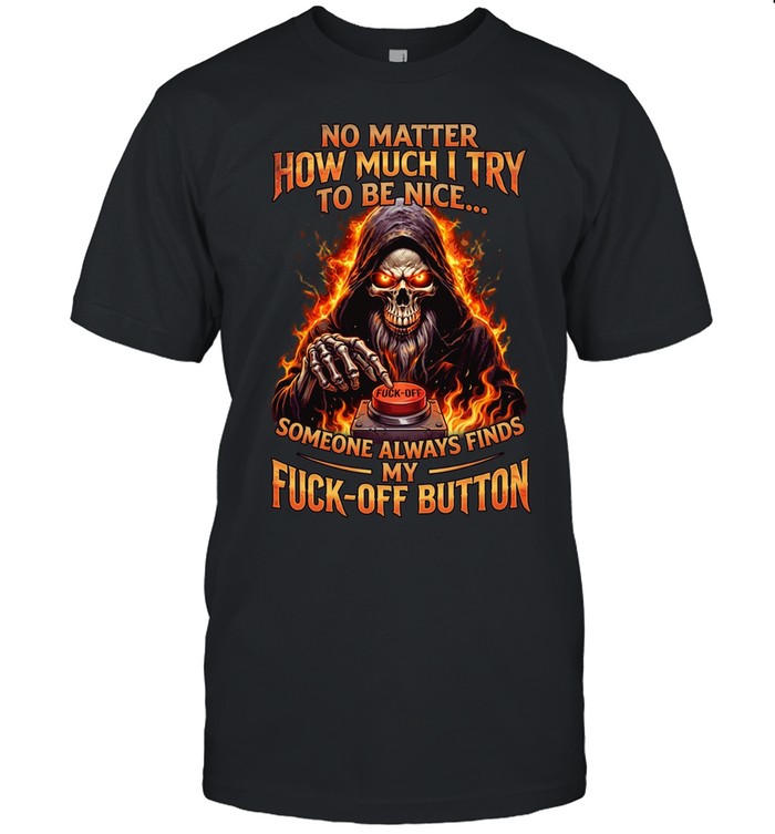No Matter How Much I Try To Be Nice Someone Always Finds My Fuck-Off Button Unisex T-Shirt