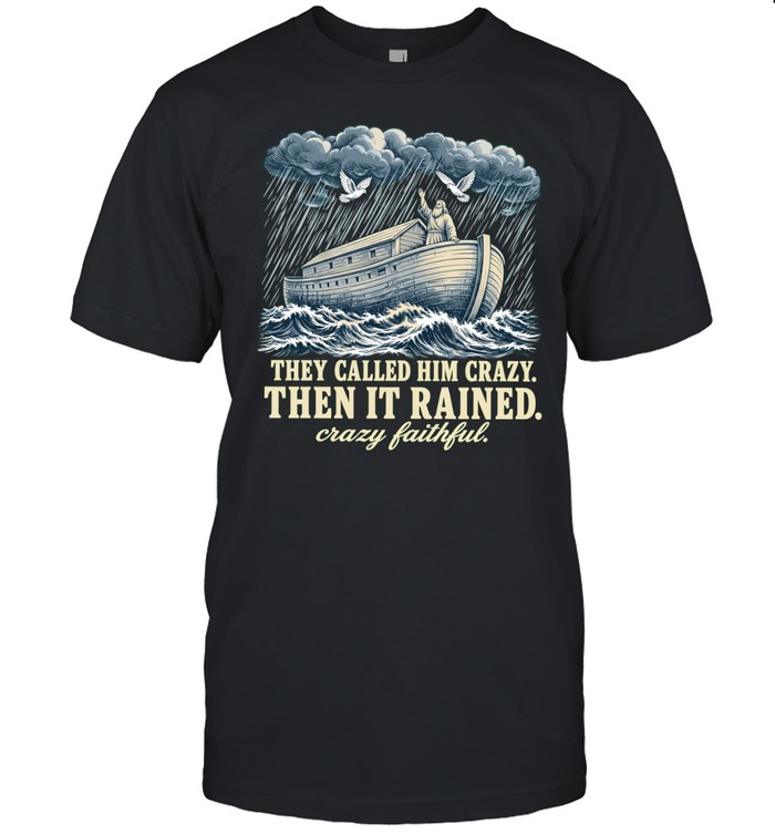 Noah they called him crazy then it rained crazy faithful Unisex T-Shirt