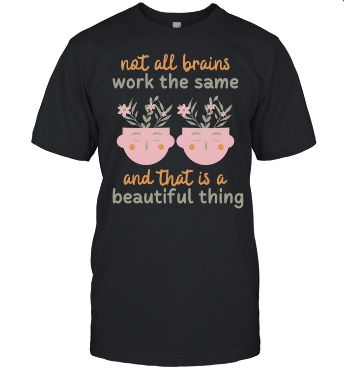 Not all brains work the same and that is a beautiful thing Unisex T-Shirt
