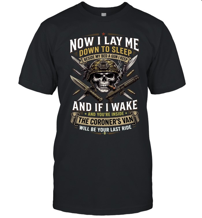 Now I Lay Me Down To Sleep Beside My Bed A Gun I Keep And If I Wake And You're Inside The Coroner's Van Will Be Your Last Ride Unisex T-Shirt