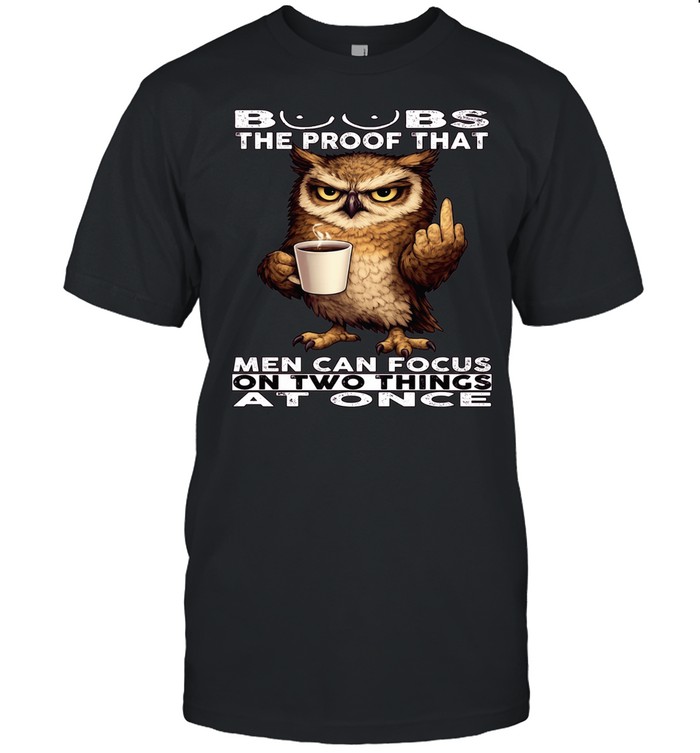 Owl Boobs The Proof That Men Can Focus On Two Things At Once Unisex T-Shirt