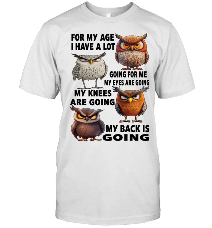 Owl For My Age I Have A Lot Going For Me My Eyes Are Going My Knees Are Going My Back Is Going Unisex T-Shirt