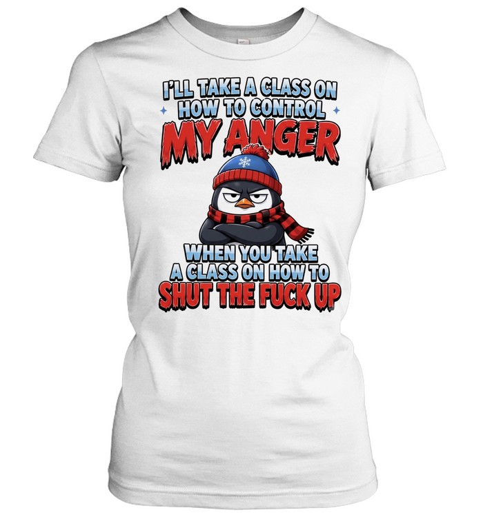 Penguin I’ll take a class on how to control my anger when you take a class on how to shut the fuck up Women T-Shirt