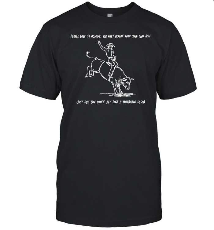 People love to assume you ain’t dealin with your own shit Cowboy Unisex T-Shirt