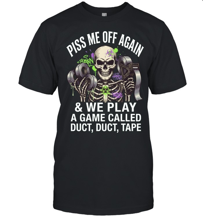Piss Me Off Again And We Play A Game Called Duct Duct Tape Unisex T-Shirt