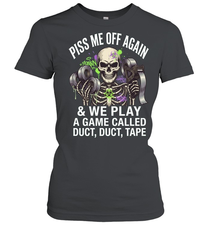 Piss Me Off Again And We Play A Game Called Duct Duct Tape Women T-Shirt