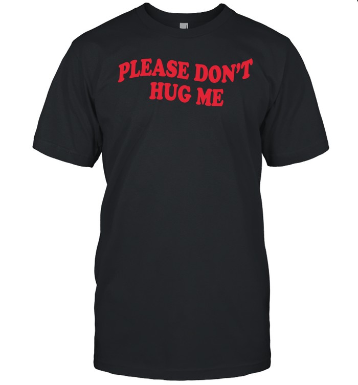 Please don’t hug me Unisex T-Shirt