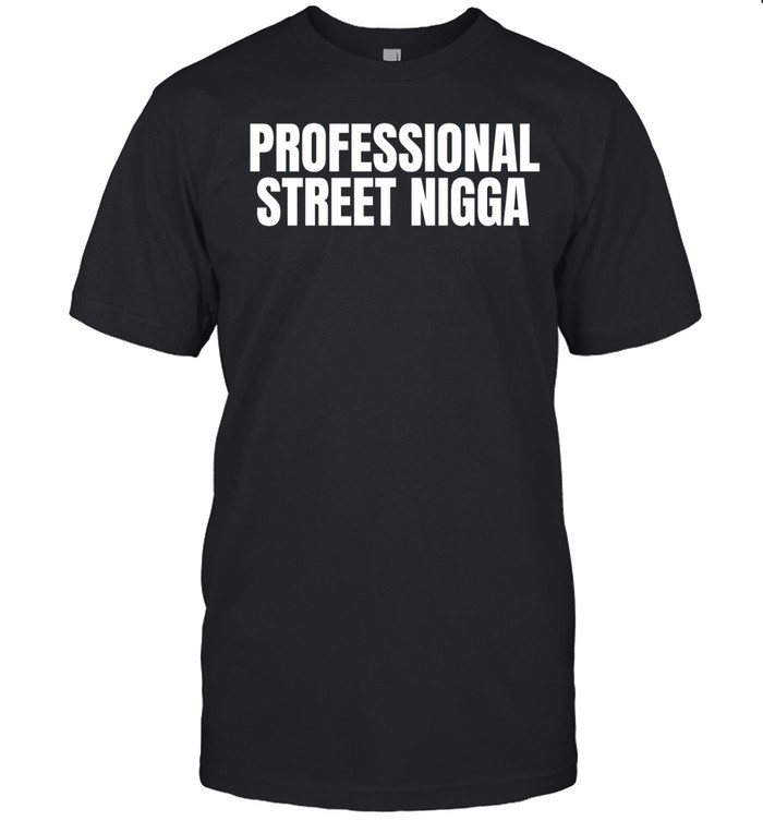 Professional Street Nigga Unisex T-Shirt