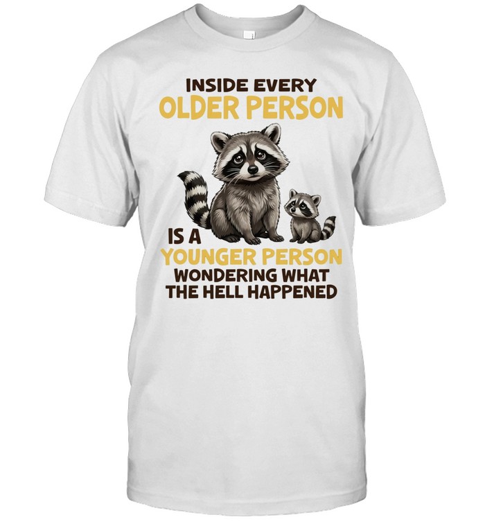 Raccoons Inside every older person is a younger person wondering what the hell Unisex T-Shirt