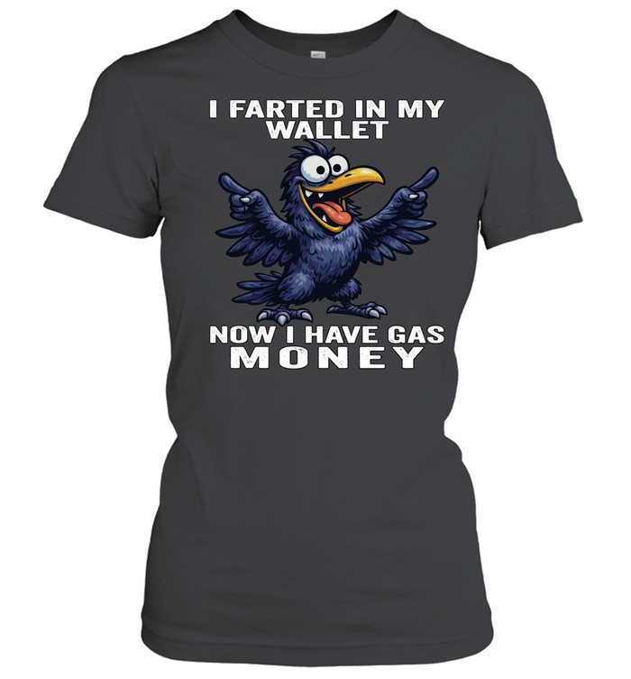 Raven I Farted In My Wallet Now I Have Gas Money Women T-Shirt