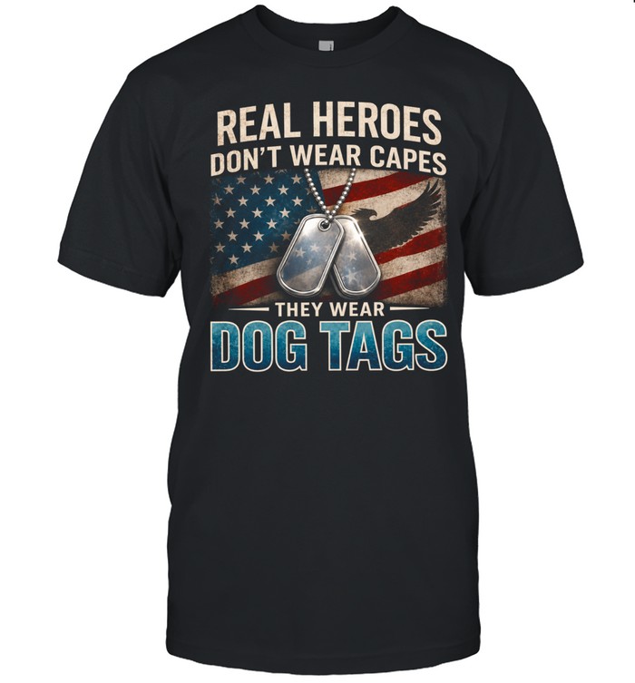 Real Heroes Don't Wear Capes They Wear Dog Tags Unisex T-Shirt