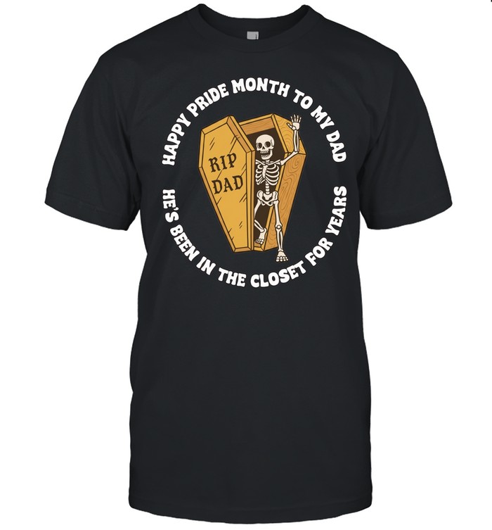 RIP Dad happy pride month to dad he’s been in the closet for years Unisex T-Shirt
