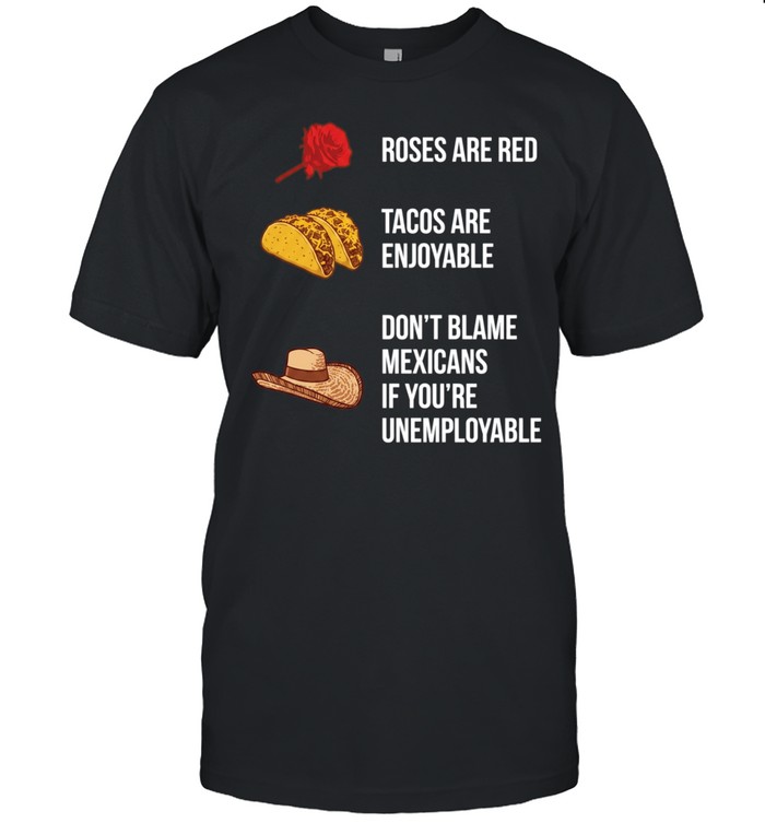Roses are red tacos are enjoyable don’t blame a Mexican Unisex T-Shirt