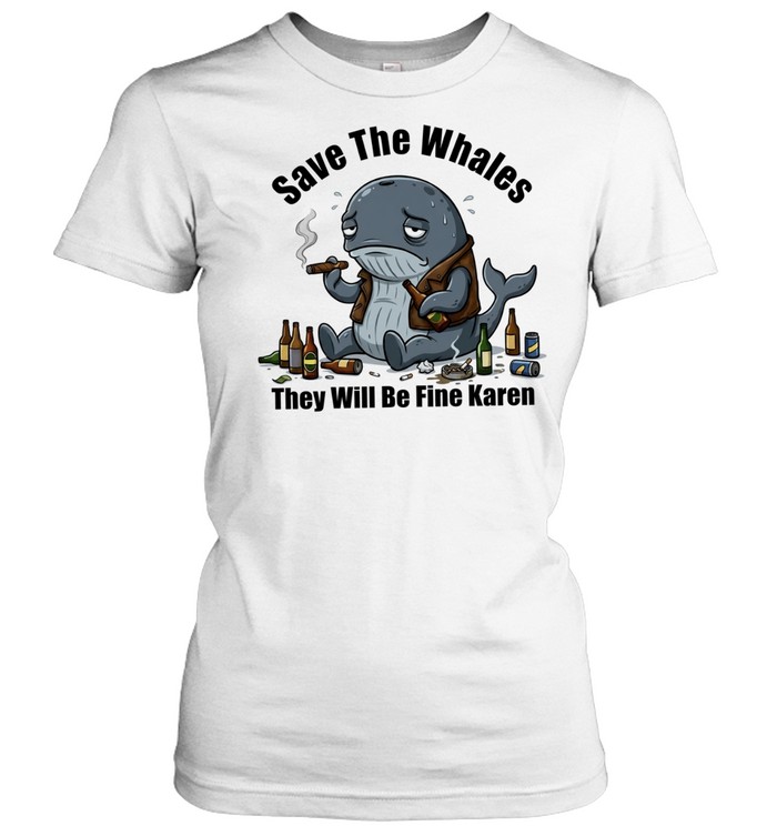 Save the Whales They Will Be Fine Karen Women T-Shirt