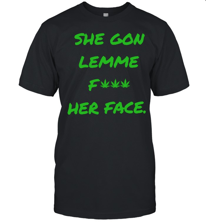 She gon lemme fuck her face Unisex T-Shirt