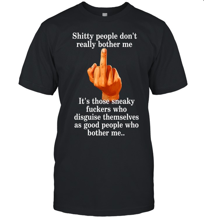 Shitty people don’t really bother me middle finger Unisex T-Shirt