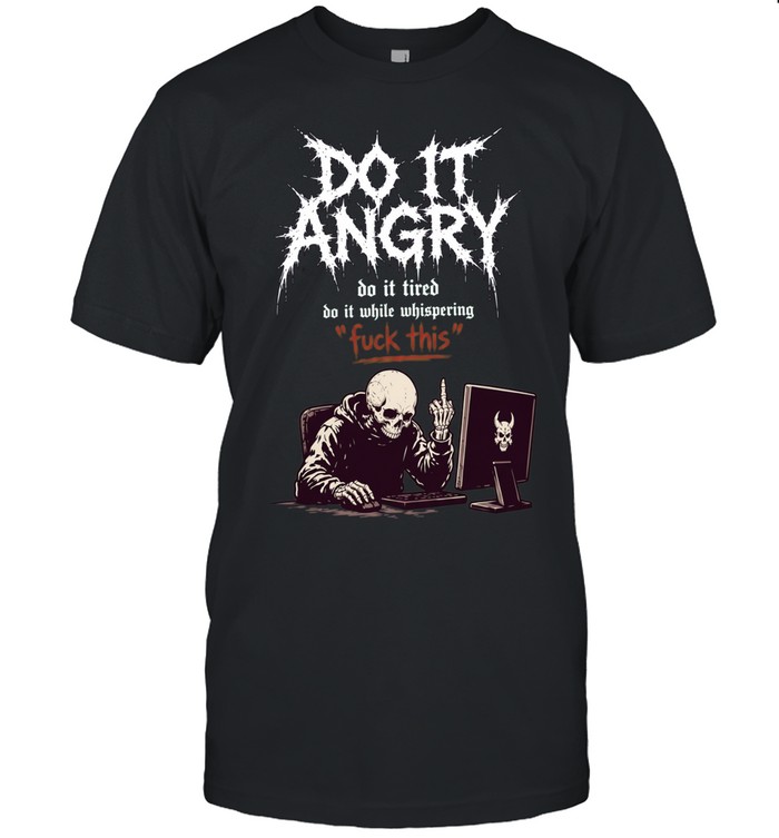 Skeleton do it angry do it tired do it while whispering fuck this Unisex T-Shirt