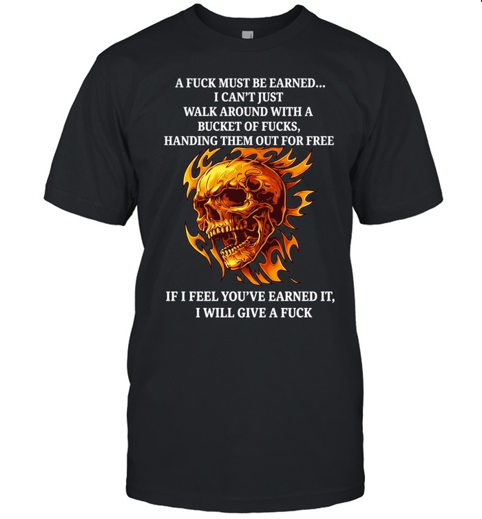 Skull a fuck must be earned I can’t just walk around with a bucket of fucks handing Unisex T-Shirt