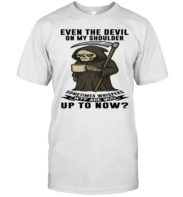 Skull Even The Devil On My Shoulder Sometimes Whispers WTF Are You Up To Now Unisex T-Shirt