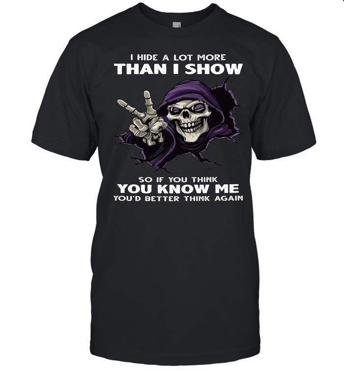 Skull I Hide A Lot More Than I Show So If You Think You Know Me You'd Better Think Again Unisex T-Shirt