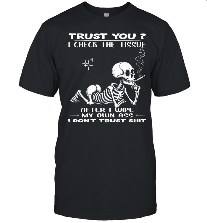 Skull Trust You I Check The Tissue After I Wipe My Own Ass I Don't Trust Shit Unisex T-Shirt